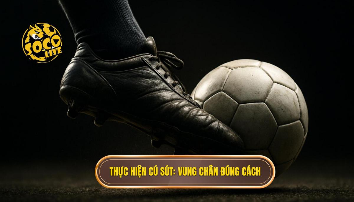 Thực hiện cú sút_ Vung chân và theo đà