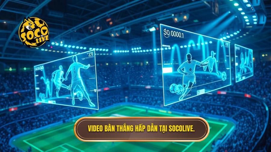 3. Video bàn thắng hấp dẫn tại Socolive.