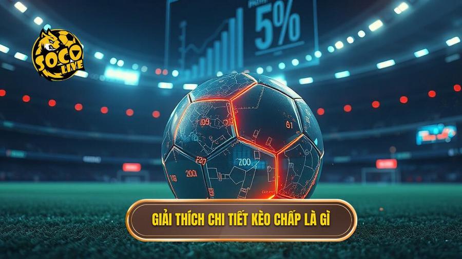 Giải thích chi tiết kèo chấp là gì