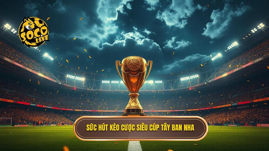 Sức hút kèo cược siêu cúp Tây Ban Nha