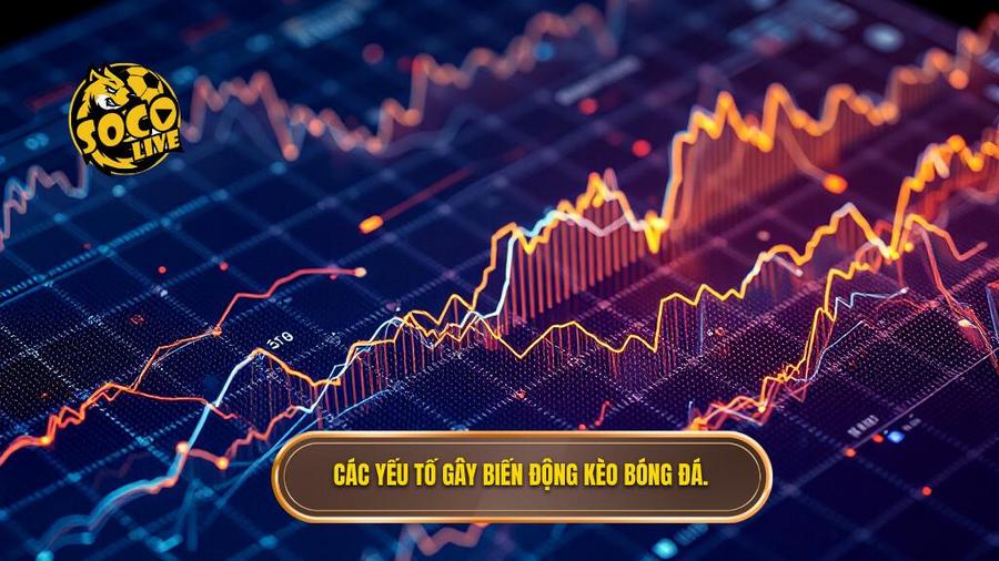 Các yếu tố gây biến động kèo bóng đá.