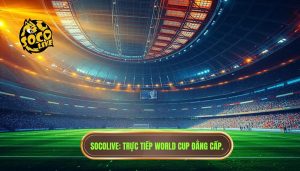 Socolive trực tiếp World Cup: Trải nghiệm bóng đá đỉnh cao 4K